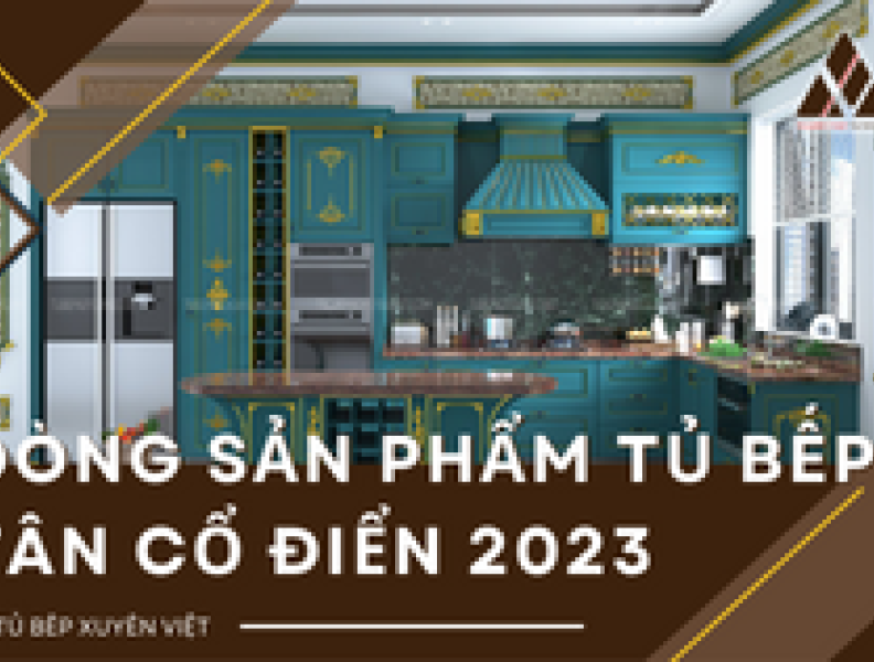   
          Giới thiệu dòng sản phẩm tủ bếp tân cổ điển được ưa chuộng 2023
