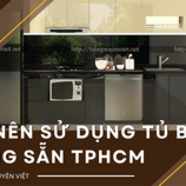   
          Có nên sử dụng tủ bếp đóng sẵn tphcm