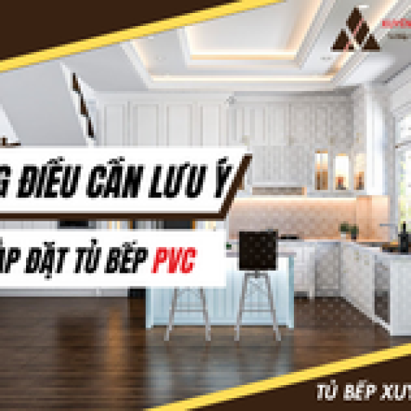   
          Những điều cần lưu ý khi lắp đặt tủ bếp pvc