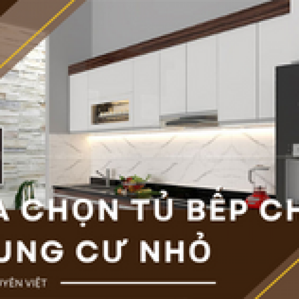   
          Kinh nghiệm lựa chọn tủ bếp cho chung cư nhỏ