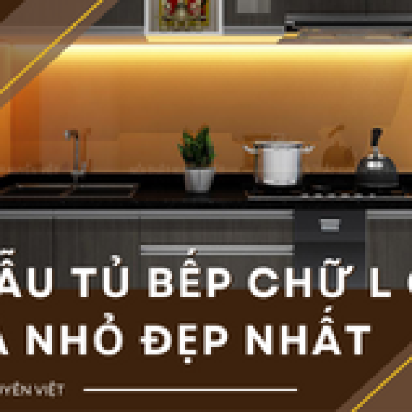   
          8 mẫu tủ bếp chữ l cho nhà nhỏ đẹp nhất