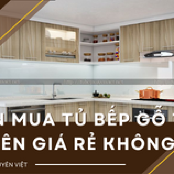   
          Có nên mua tủ bếp gỗ tự nhiên giá rẻ hay...