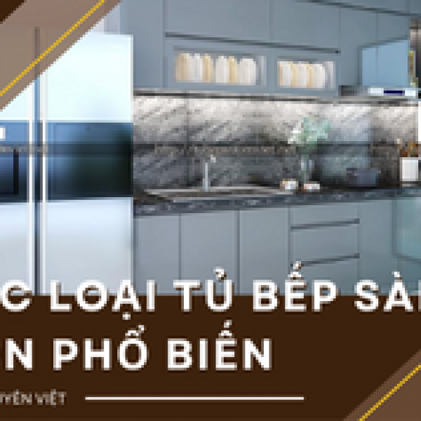   
          Điểm danh các loại tủ bếp Sài Gòn phổ biến...