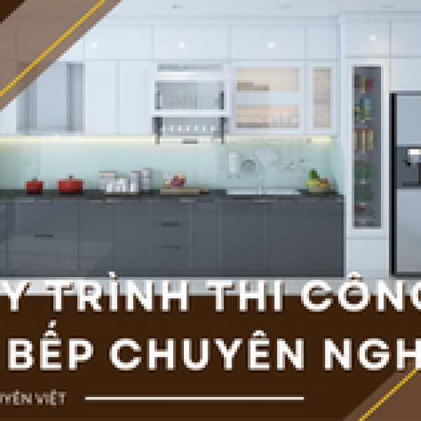   
          Quy trình thi công tủ bếp 10 bước chuyên...