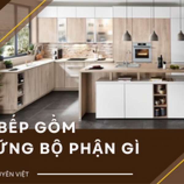   
          Tủ bếp gồm những bộ phận gì