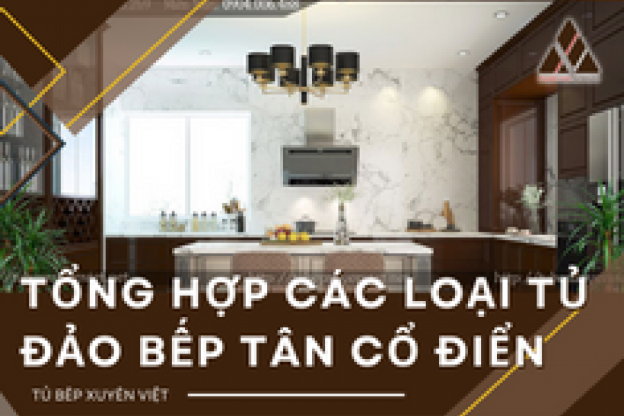   
          Tổng hợp các loại tủ đảo bếp tân cổ điển đẹp nhất