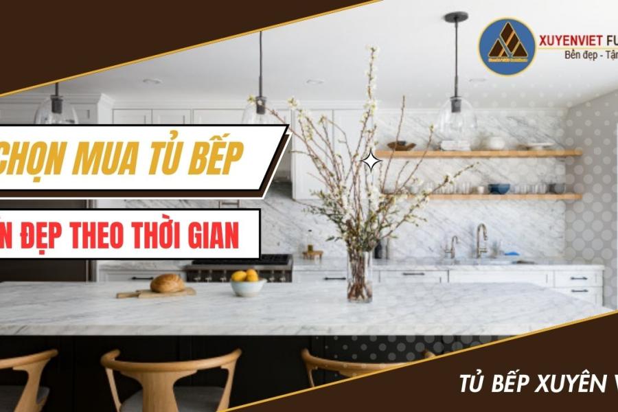   
          Chọn mua tủ bếp bền đẹp theo thời gian