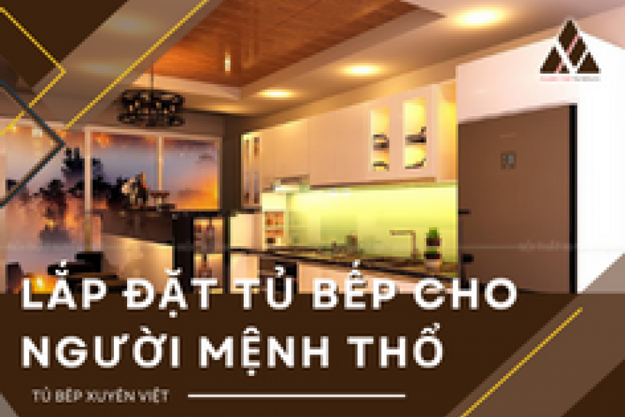   
          Kinh nghiệm lắp đặt tủ bếp cho người mệnh Thổ