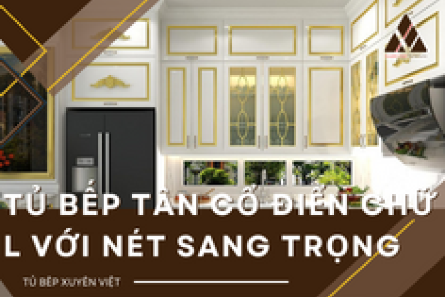   
          Tủ bếp tân cổ điển chữ L với nét sang trọng độc đáo